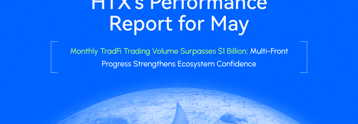 HTX releases May performance report: TradFi monthly trading volume surpasses $1B