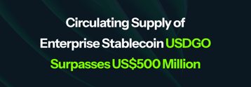 Circulating supply of enterprise stablecoin USDGO surpasses $500M