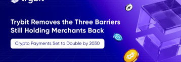 Crypto payments to double by 2030: Trybit removes 3 barriers holding merchants back