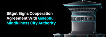 Bitget signs cooperation agreement with Gelephu Mindfulness City Authority