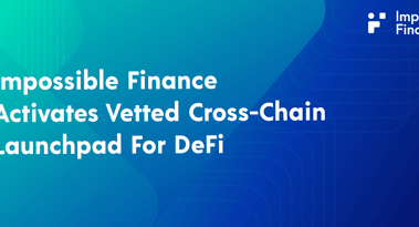 Impossible Finance anuncia el lanzamiento del Launchpad de oferta de DeFi entre cadenas